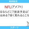 2024~2025シーズンNFL見るならどこ？放送予定日と料金は？