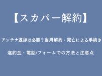 【スカパー解約】アンテナ返却は必要？当月解約・死亡による手続き・違約金・電話フォームでの方法と注意点