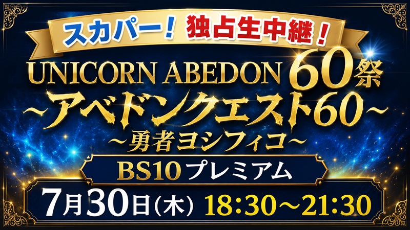 独占生中継！UNICORN ABEDON60祭「アベドンクエスト60 ~勇者ヨシフィコ