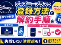 ディズニープラスの登録方法と解約手順を画像つき解説【失敗しない注意点も】